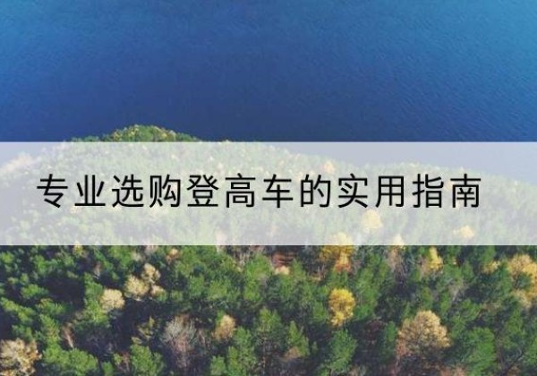 站前电动登高车厂家推荐-专业选购登高车的实用指南