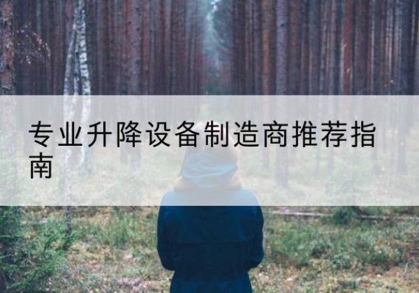 站前电动剪叉升降平台厂家-专业升降设备制造商推荐指南