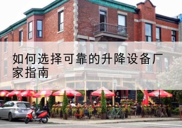 站前电动升降机厂家-如何选择可靠的升降设备厂家指南